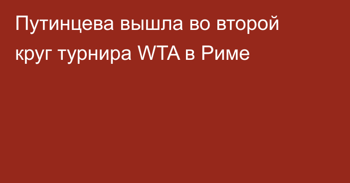 Путинцева вышла во второй круг турнира WTA в Риме