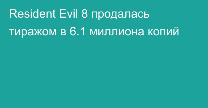Resident Evil 8 продалась тиражом в 6.1 миллиона копий