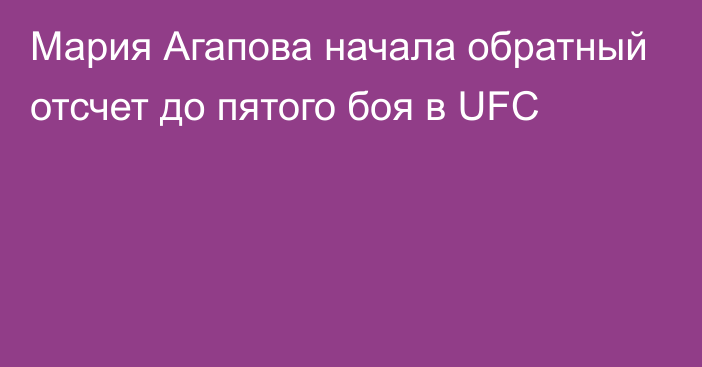 Мария Агапова начала обратный отсчет до пятого боя в UFC