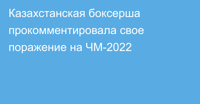 Казахстанская боксерша прокомментировала свое поражение на ЧМ-2022