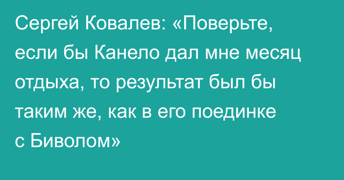Сергей Ковалев: «Поверьте, если бы Канело дал мне месяц отдыха, то результат был бы таким же, как в его поединке с Биволом»
