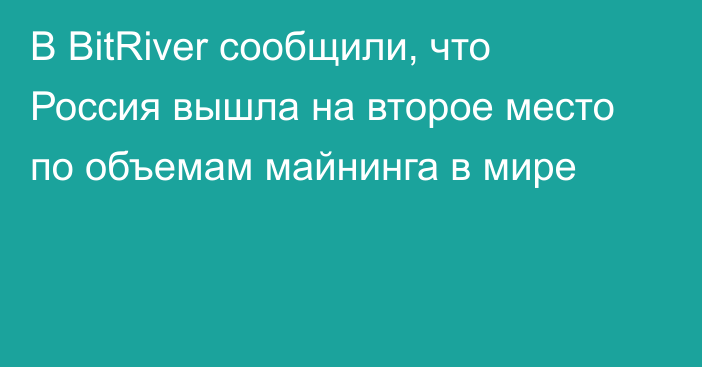 В BitRiver сообщили, что Россия вышла на второе место по объемам майнинга в мире