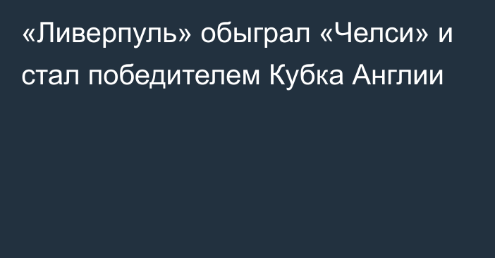 «Ливерпуль» обыграл «Челси» и стал победителем Кубка Англии