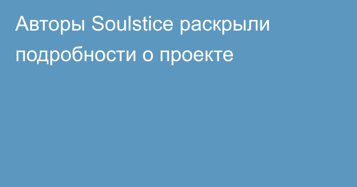 Авторы Soulstice раскрыли подробности о проекте