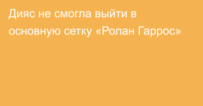 Дияс не смогла выйти в основную сетку «Ролан Гаррос»