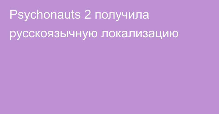 Psychonauts 2 получила русскоязычную локализацию