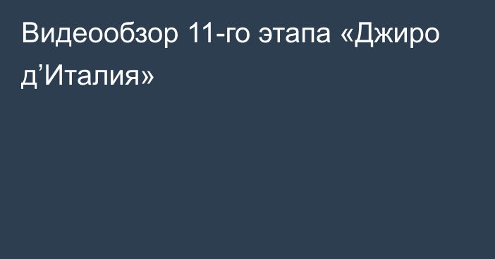 Видеообзор 11-го этапа «Джиро д’Италия»