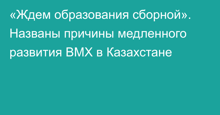 «Ждем образования сборной». Названы причины медленного развития BMX в Казахстане