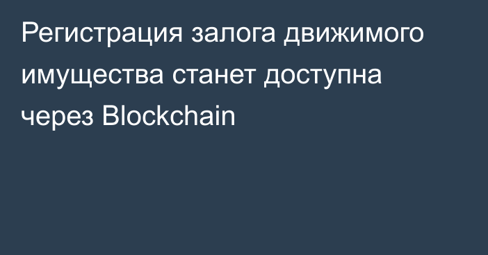 Регистрация залога движимого имущества станет доступна через Blockchain