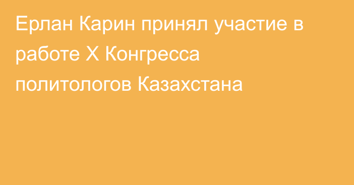 Ерлан Карин принял участие в работе X Конгресса политологов Казахстана