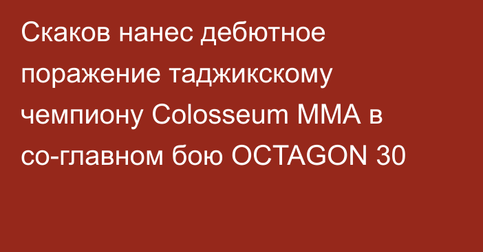 Скаков нанес дебютное поражение таджикскому чемпиону Colosseum ММА в со-главном бою OCTAGON 30