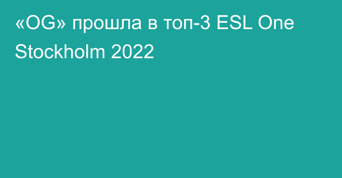«OG» прошла в топ-3 ESL One Stockholm 2022