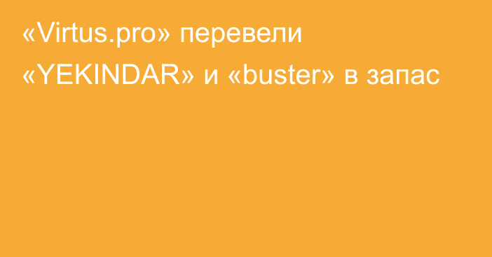 «Virtus.pro» перевели «YEKINDAR» и «buster» в запас