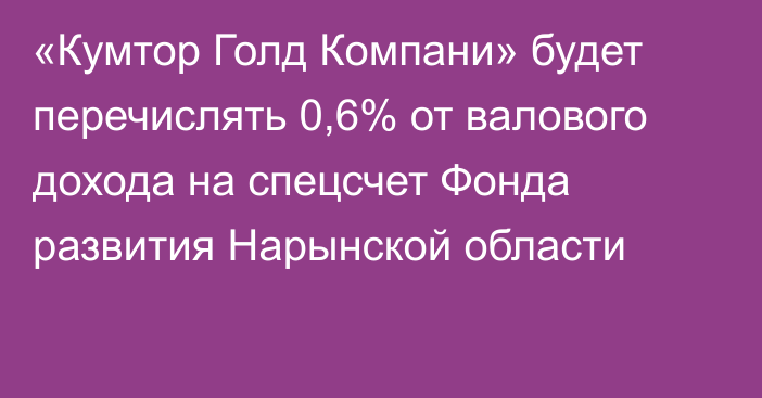 «Кумтор Голд Компани» будет перечислять 0,6% от валового дохода на спецсчет Фонда развития Нарынской области