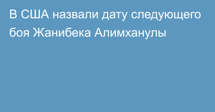 В США назвали дату следующего боя Жанибека Алимханулы