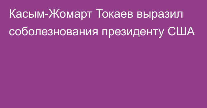 Касым-Жомарт Токаев выразил соболезнования президенту США