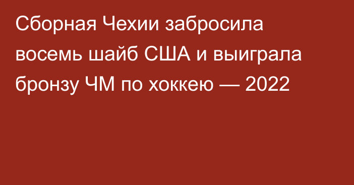 Сборная Чехии забросила восемь шайб США и выиграла бронзу ЧМ по хоккею — 2022