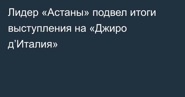 Лидер «Астаны» подвел итоги выступления на «Джиро д’Италия»