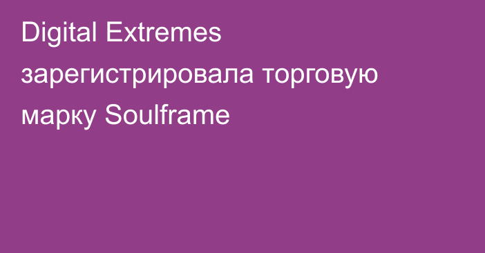 Digital Extremes зарегистрировала торговую марку Soulframe