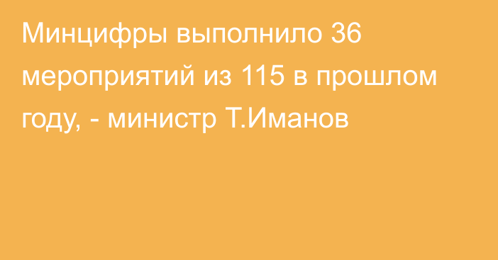 Минцифры выполнило 36 мероприятий из 115 в прошлом году, - министр Т.Иманов