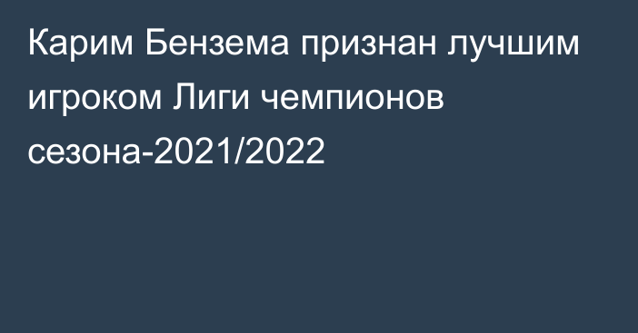 Карим Бензема признан лучшим игроком Лиги чемпионов сезона-2021/2022