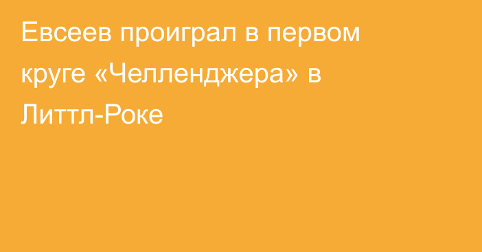 Евсеев проиграл в первом круге «Челленджера» в Литтл-Роке