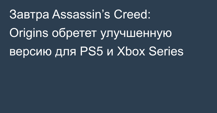Завтра Assassin’s Creed: Origins обретет улучшенную версию для PS5 и Xbox Series