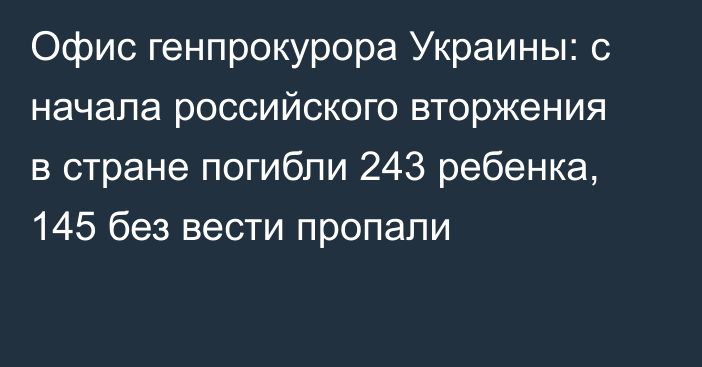 Офис генпрокурора Украины: с начала российского вторжения в стране погибли 243 ребенка, 145 без вести пропали