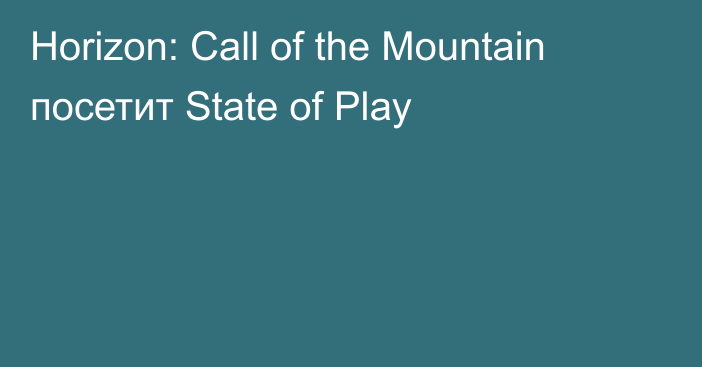 Horizon: Call of the Mountain посетит State of Play
