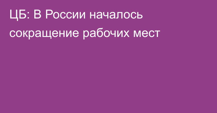 ЦБ: В России началось сокращение рабочих мест