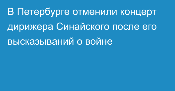 В Петербурге отменили концерт дирижера Синайского после его высказываний о войне