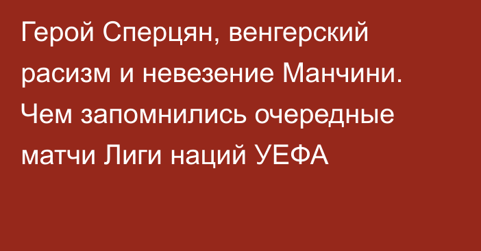 Герой Сперцян, венгерский расизм и невезение Манчини. Чем запомнились очередные матчи Лиги наций УЕФА