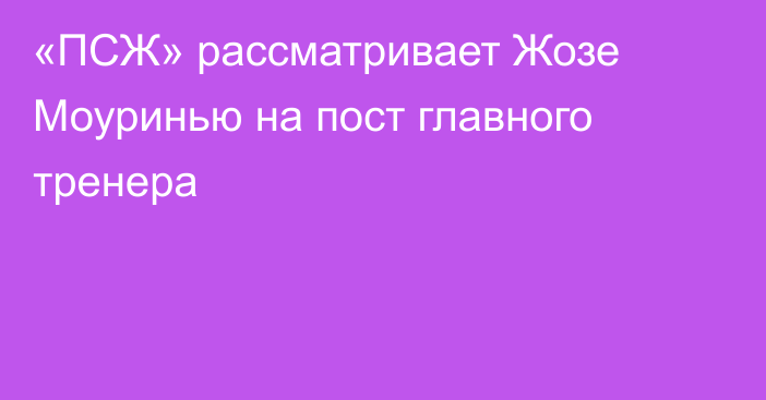 «ПСЖ» рассматривает Жозе Моуринью на пост главного тренера