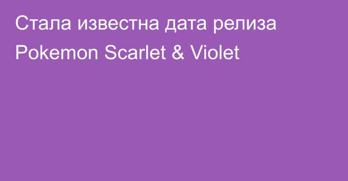 Стала известна дата релиза Pokemon Scarlet & Violet