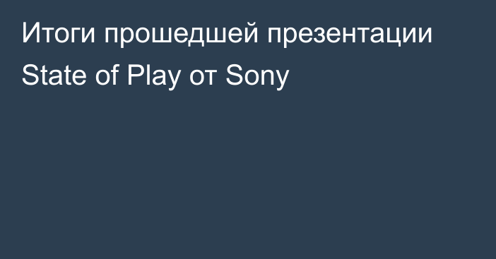 Итоги прошедшей презентации State of Play от Sony