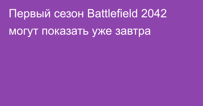 Первый сезон Battlefield 2042 могут показать уже завтра