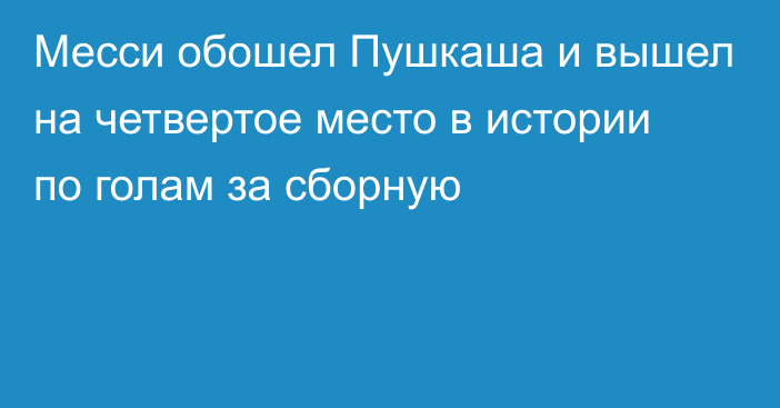 Месси обошел Пушкаша и вышел на четвертое место в истории по голам за сборную