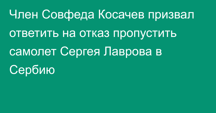 Член Совфеда Косачев призвал ответить на отказ пропустить самолет Сергея Лаврова в Сербию