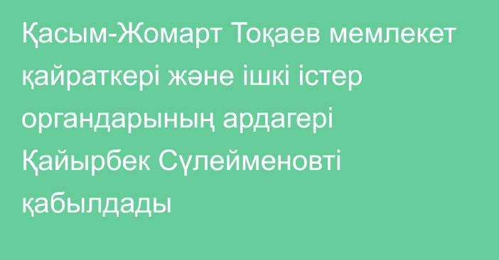 Қасым-Жомарт Тоқаев мемлекет қайраткері және ішкі істер органдарының ардагері Қайырбек Сүлейменовті қабылдады