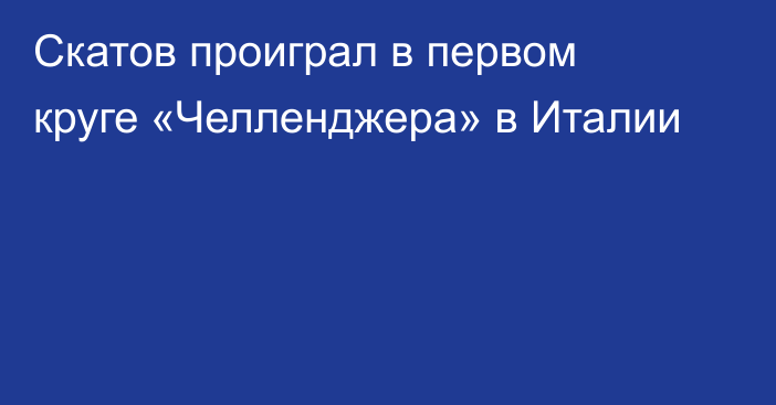 Скатов проиграл в первом круге «Челленджера» в Италии