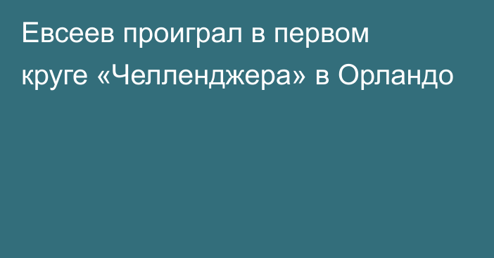 Евсеев проиграл в первом круге «Челленджера» в Орландо