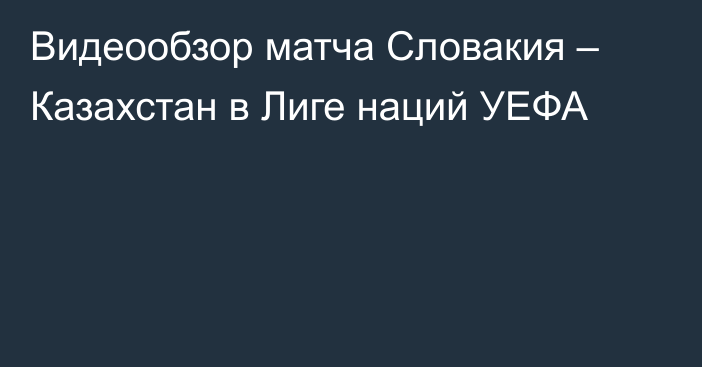 Видеообзор матча Словакия – Казахстан в Лиге наций УЕФА