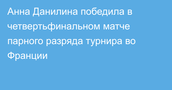 Анна Данилина победила в четвертьфинальном матче парного разряда турнира во Франции