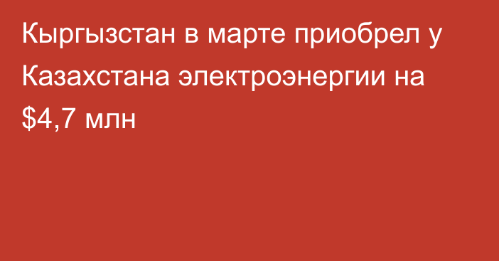 Кыргызстан в марте приобрел у Казахстана электроэнергии на $4,7 млн 