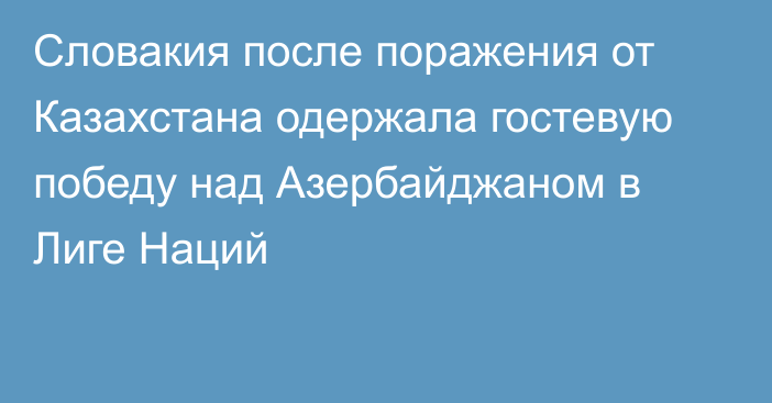 Словакия после поражения от Казахстана одержала гостевую победу над Азербайджаном в Лиге Наций