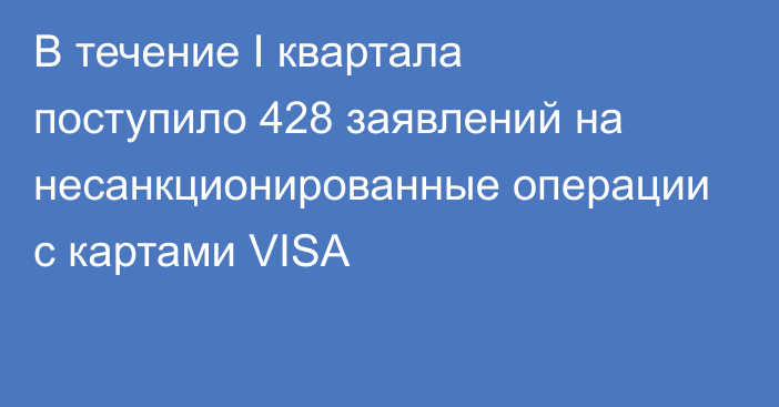 В течение I квартала поступило 428 заявлений на несанкционированные операции с картами VISA