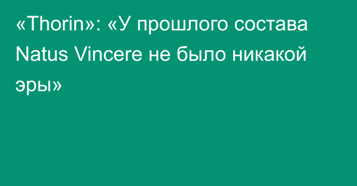 «Thorin»: «У прошлого состава Natus Vincere не было никакой эры»