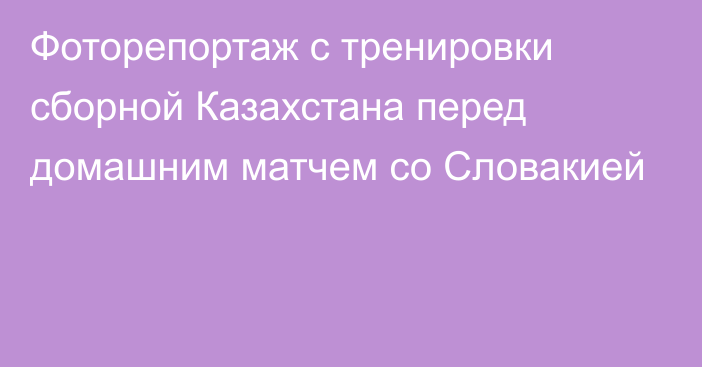 Фоторепортаж с тренировки сборной Казахстана перед домашним матчем со Словакией