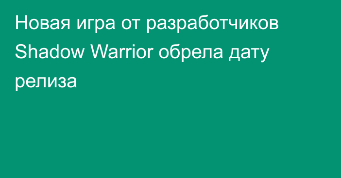 Новая игра от разработчиков Shadow Warrior обрела дату релиза