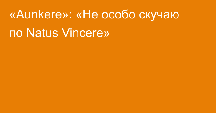 «Aunkere»: «Не особо скучаю по Natus Vincere»